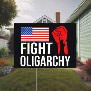 Fight Oligarchy Yard Sign, Anti Trump Sign