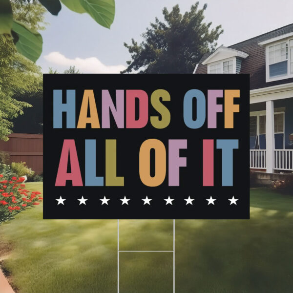 Hands Off All Of It Yard Sign
