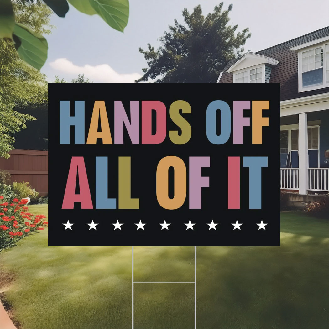 Hands Off All Of It Yard Sign