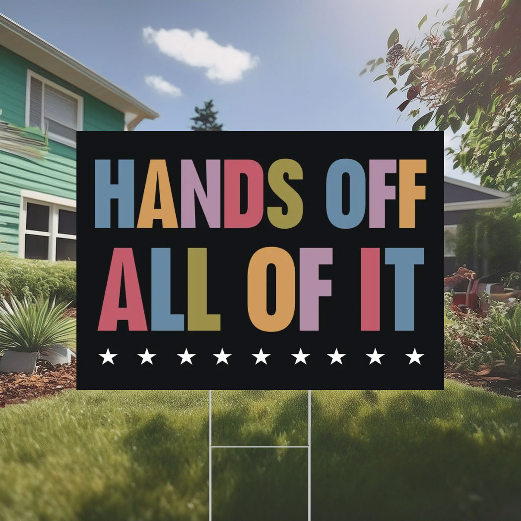 Hands Off All Of It Yard Sign