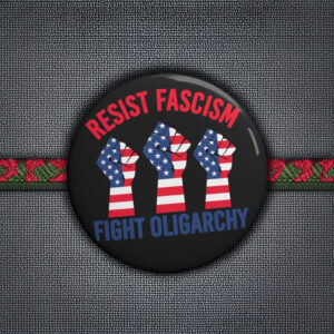 Resist Fascism Fight Oligarchy 3 sizes Pin Button