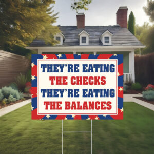 They're Eating The Checks They're Eating The Balances Yard Sign