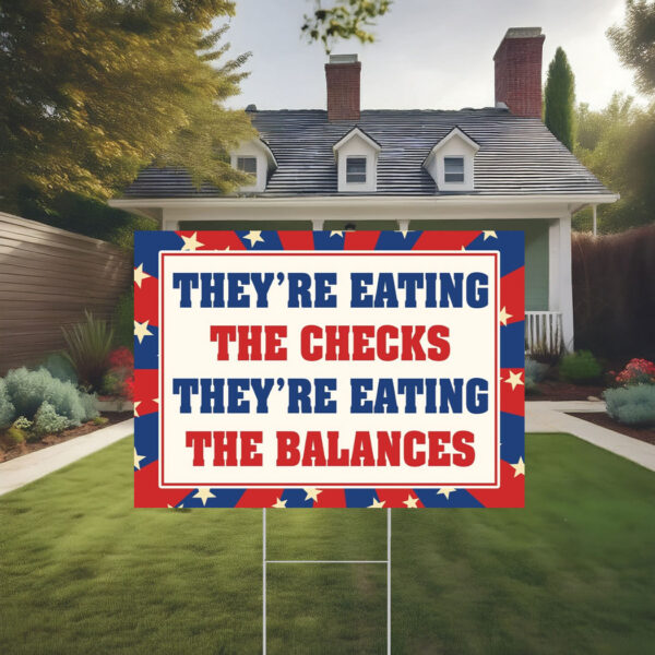 They're Eating The Checks They're Eating The Balances Yard Sign