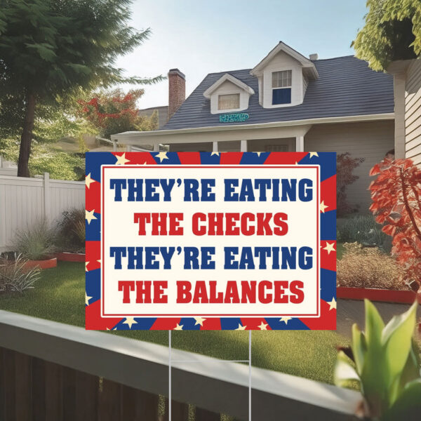 They're Eating The Checks They're Eating The Balances Yard Sign