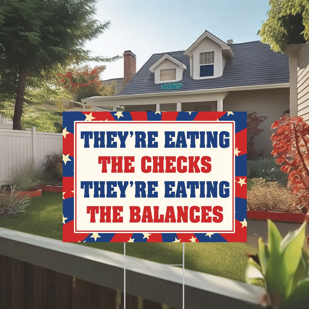 They're Eating The Checks They're Eating The Balances Yard Sign