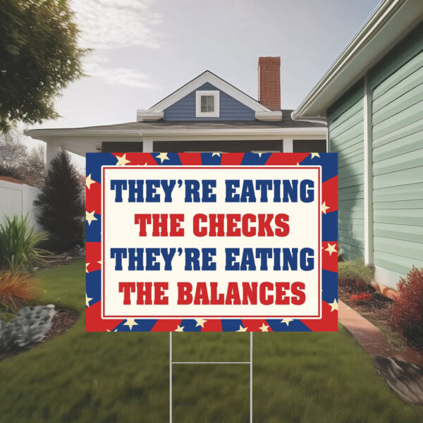 They're Eating The Checks They're Eating The Balances Yard Sign