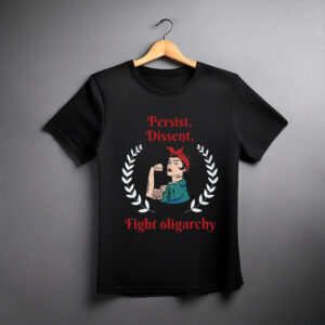 Persist Dissent Fight Oligarchy T-Shirt