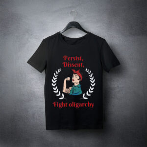 Persist Dissent Fight Oligarchy T-Shirt