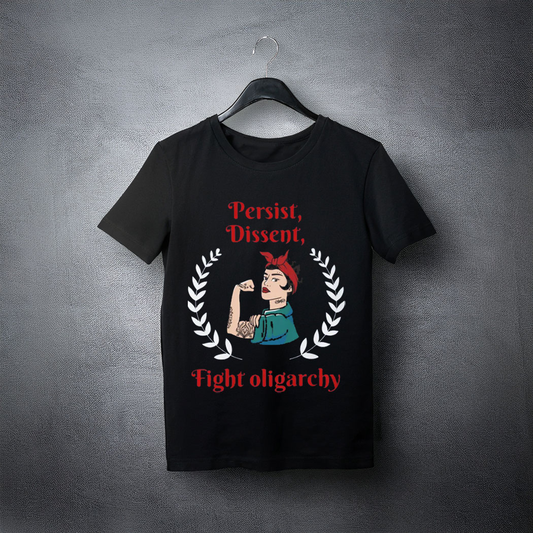 Persist Dissent Fight Oligarchy T-Shirt