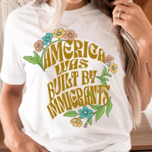 America Was Built By Immigrants Shirt