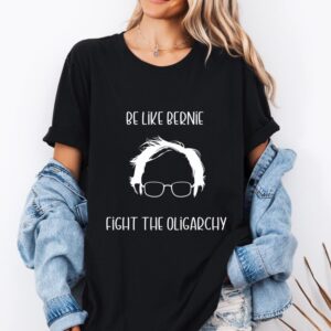 Be like Bernie Fight the Oligarchy Protest Graphic shirt