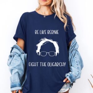 Be like Bernie Fight the Oligarchy Protest Graphic shirt