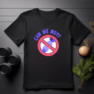 Can We Not - Neon Protest Shirt