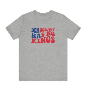 Democracy Has No Kings T-Shirt