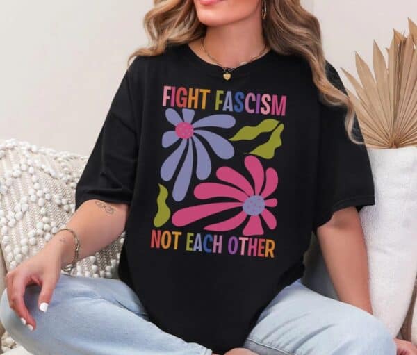 Fight Fascism Not Each Other Tee shirt