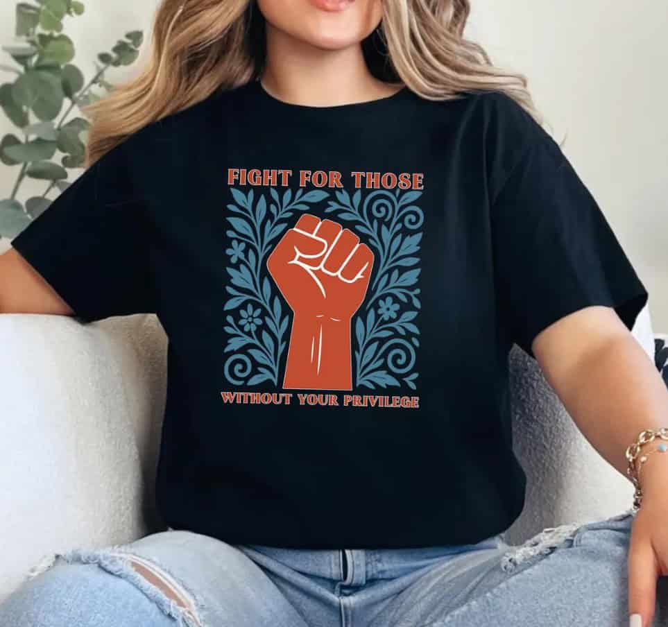 Fight For Those Without Your Privilege Shirt
