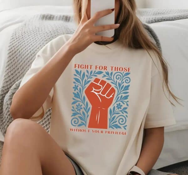 Fight For Those Without Your Privilege Shirt