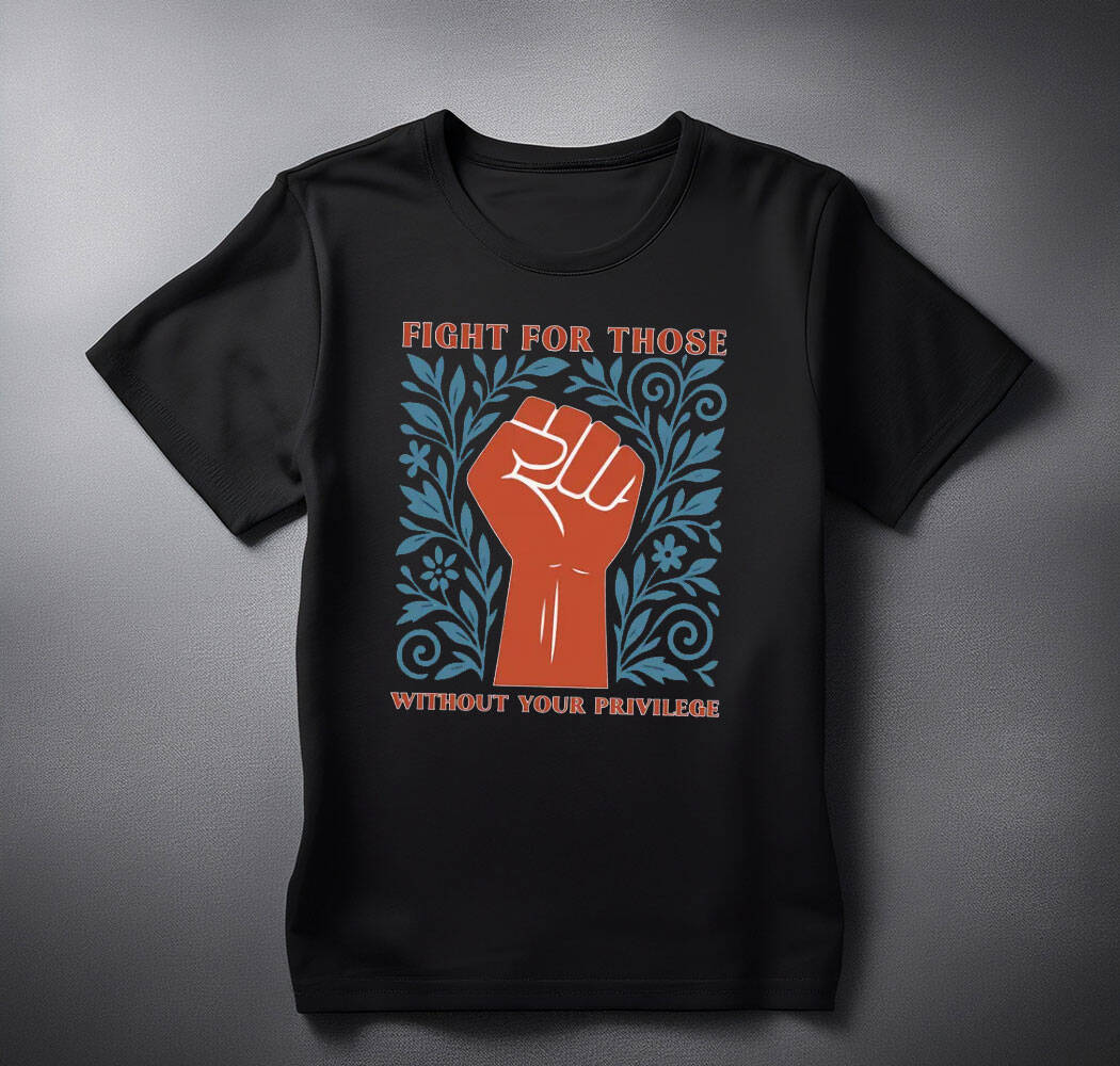 Fight For Those Without Your Privilege Shirts