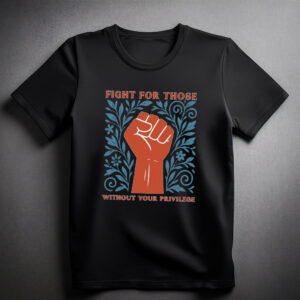 Fight For Those Without Your Privilege Shirts