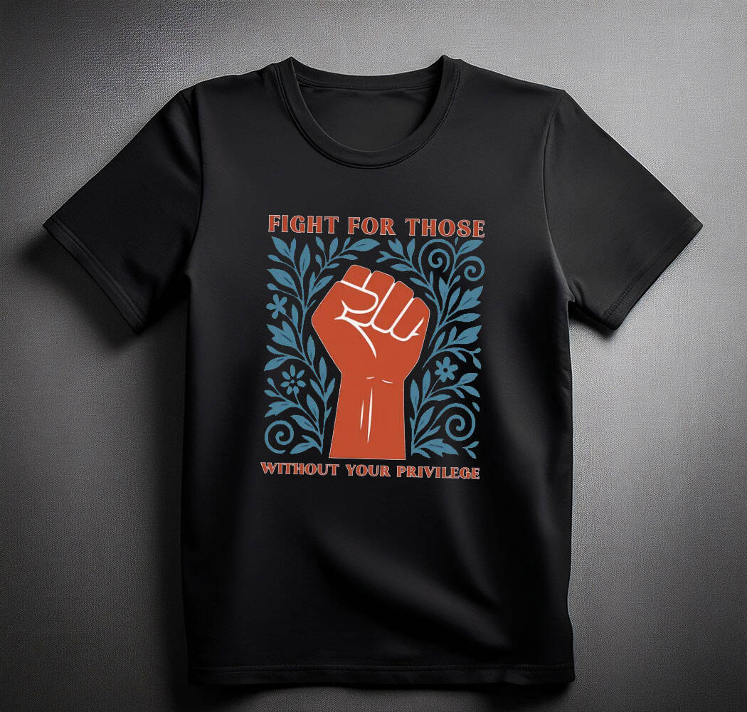 Fight For Those Without Your Privilege Shirts