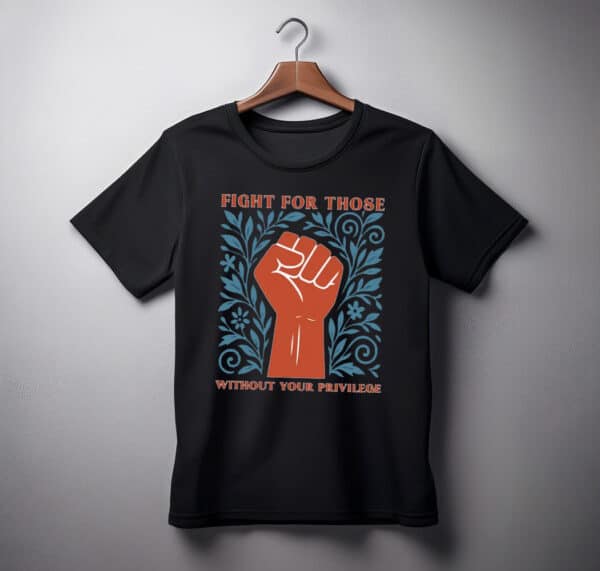 Fight For Those Without Your Privilege Shirts