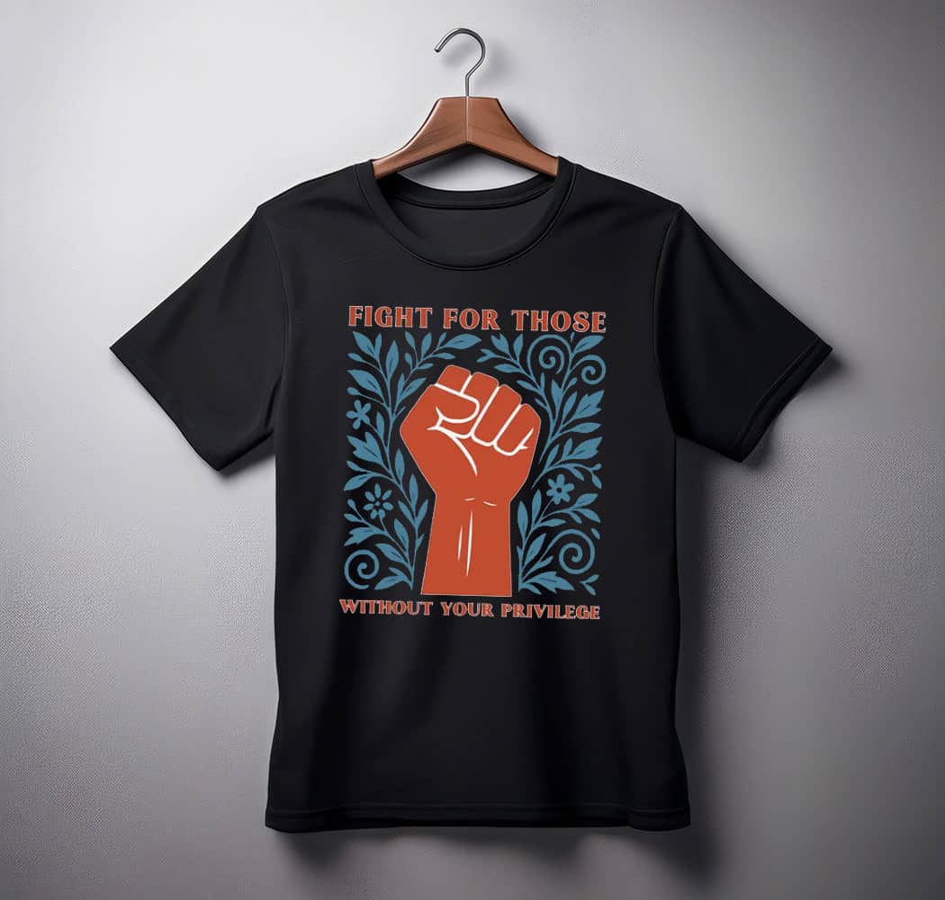 Fight For Those Without Your Privilege Shirts