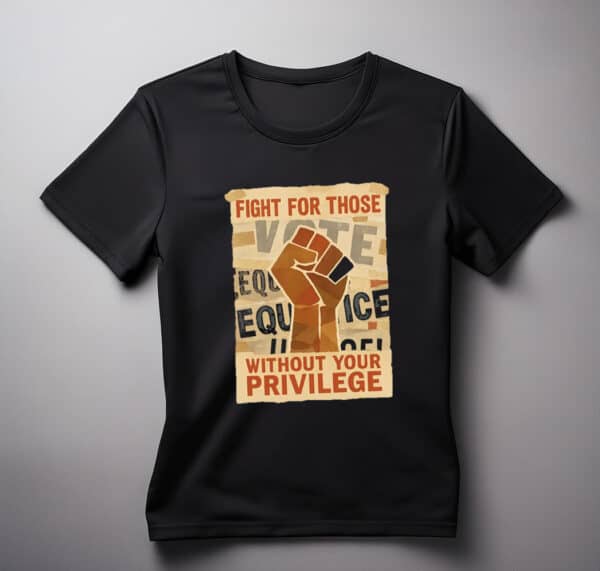 Fight For Those Without Your Privilege T Shirt