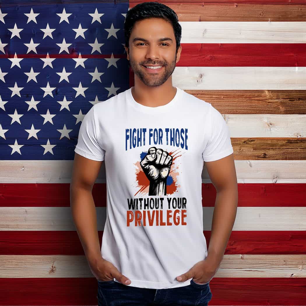 Fight For Those Without Your Privilege Tee Shirt