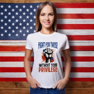 Fight For Those Without Your Privilege Tee Shirt