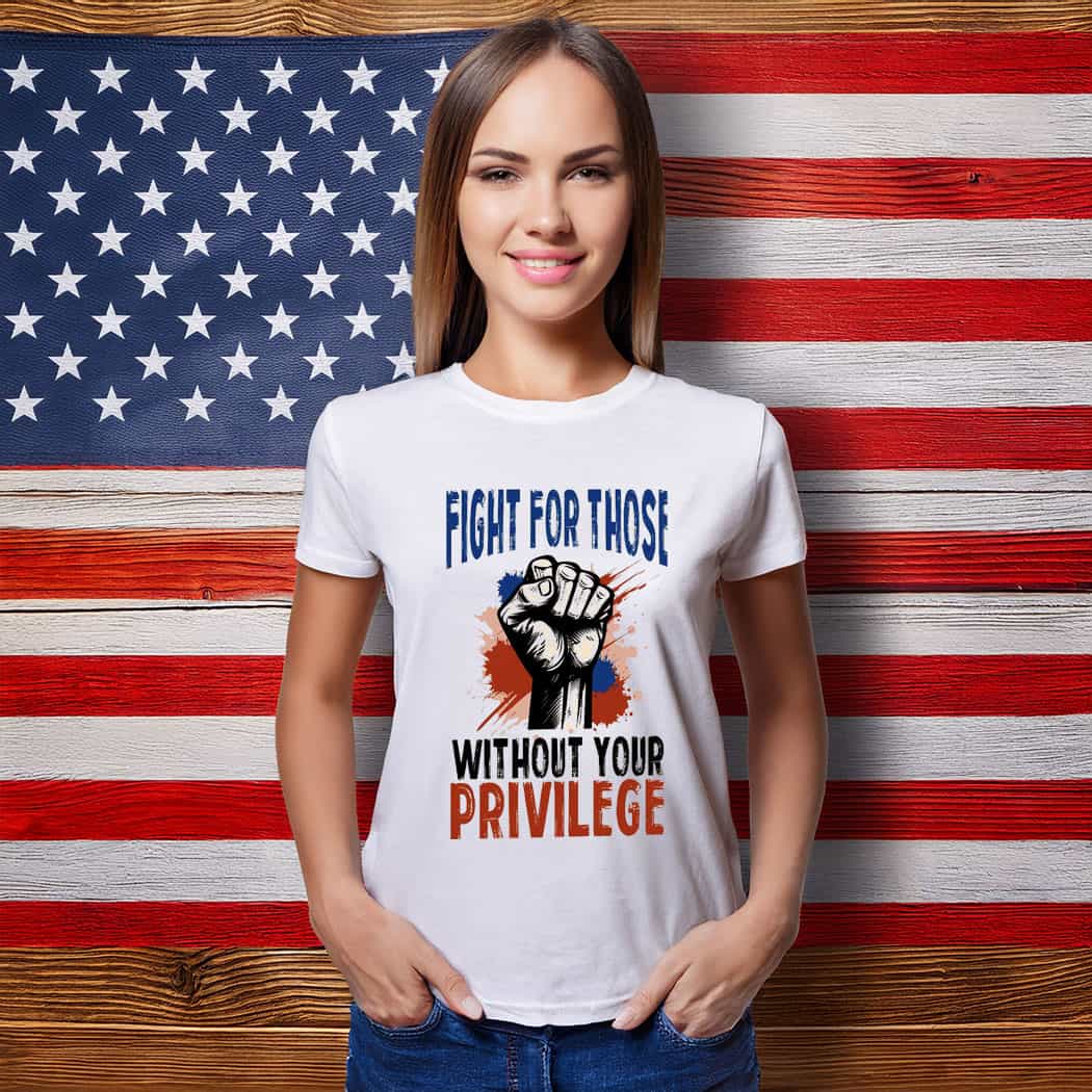 Fight For Those Without Your Privilege Tee Shirt
