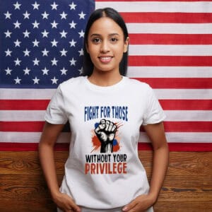 Fight For Those Without Your Privilege Tee Shirt