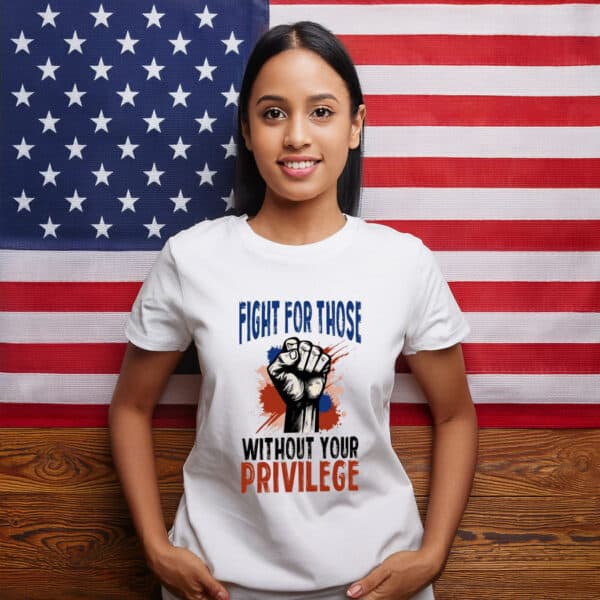 Fight For Those Without Your Privilege Tee Shirt