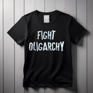 Fight Oligarchy Anti Trump SHIRT