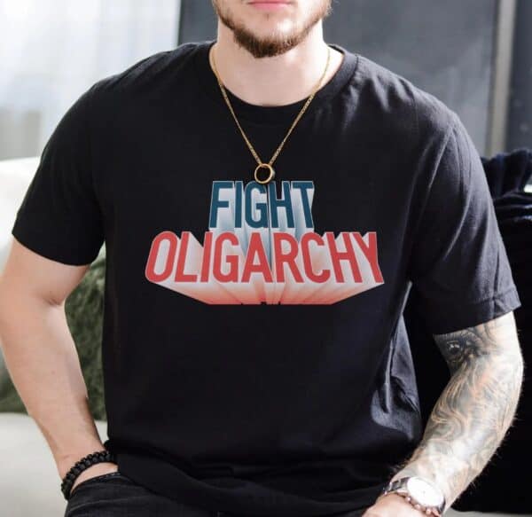 Fight Oligarchy Political Activism Political Statement Shirts