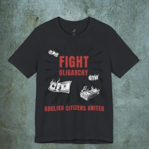 Fight Oligarchy Shirt, Abolish Citizens United shirt