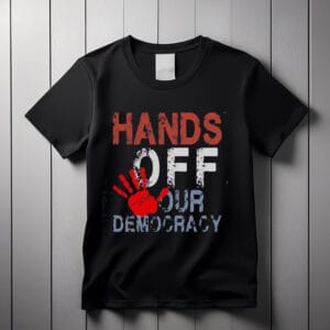 Hands Off Our Democracy shirts