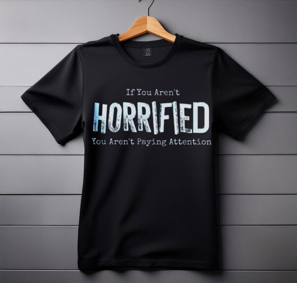 If You Arent Horrified shirt