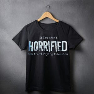If You Arent Horrified shirt