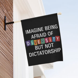 Imagine Being Afraid Of Diversity But Not Dictatorship Flag, Anti-MAGA