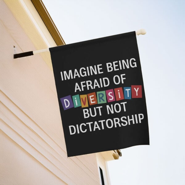 Imagine Being Afraid Of Diversity But Not Dictatorship Flag, Anti-MAGA