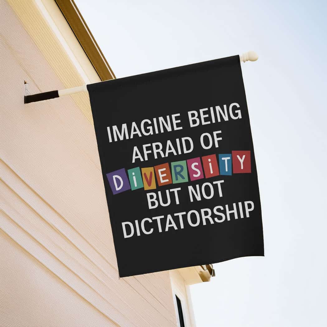 Imagine Being Afraid Of Diversity But Not Dictatorship Flag, Anti-MAGA