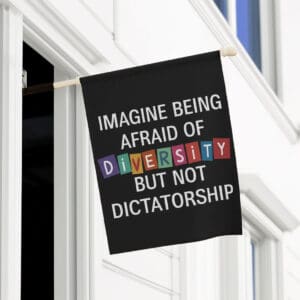 Imagine Being Afraid Of Diversity But Not Dictatorship Flag, Anti-MAGA