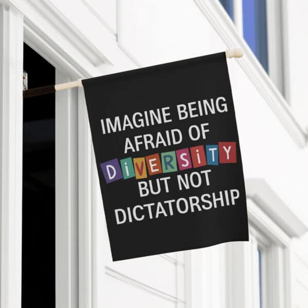 Imagine Being Afraid Of Diversity But Not Dictatorship Flag, Anti-MAGA