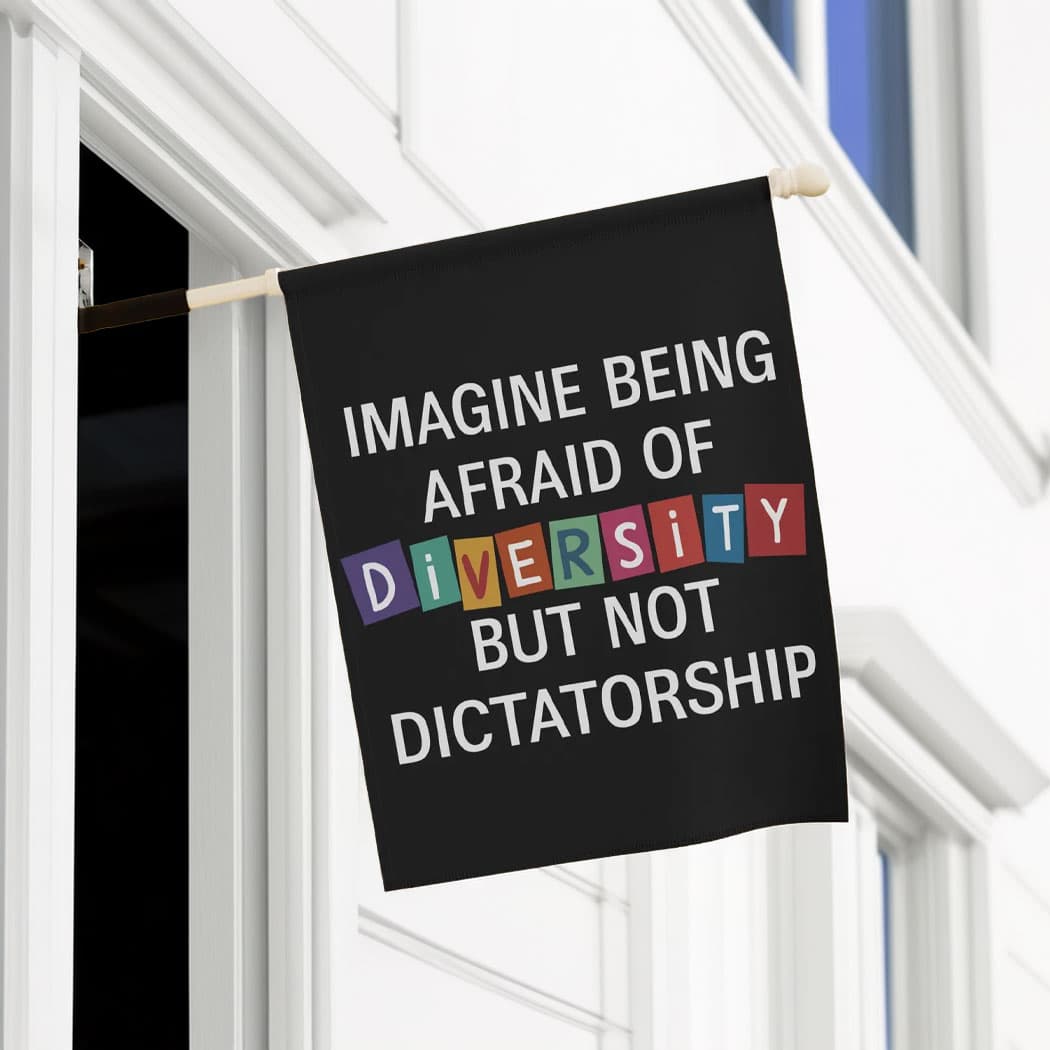 Imagine Being Afraid Of Diversity But Not Dictatorship Flag, Anti-MAGA