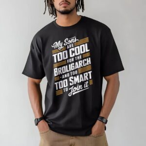 My Sons Are Too Cool For The Broligarch shirt