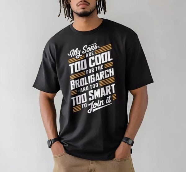 My Sons Are Too Cool For The Broligarch shirt