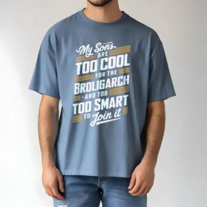 My Sons Are Too Cool For The Broligarch shirt