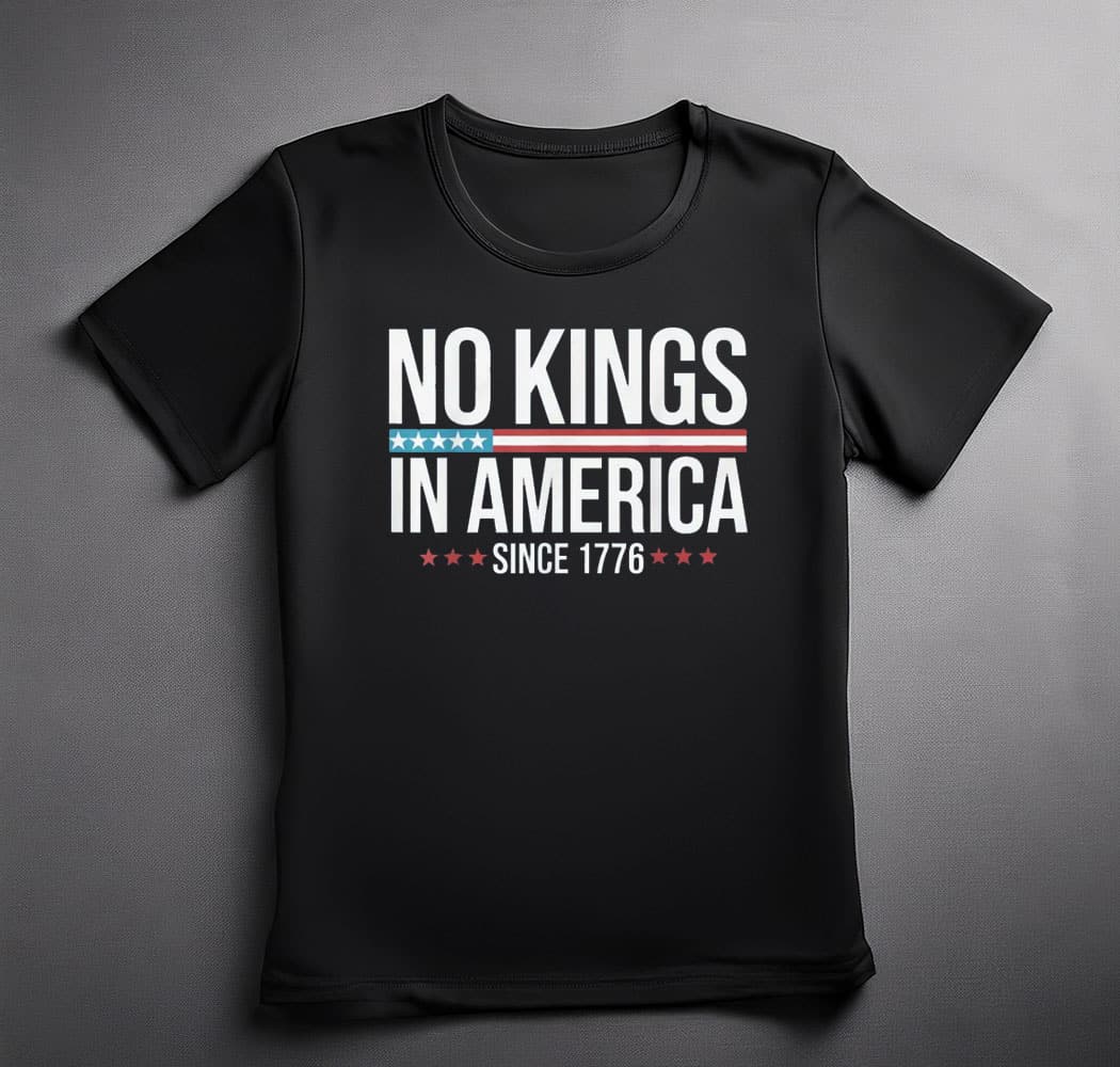 No Kings in America Since 1776 shirts