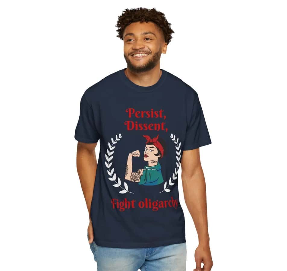 Persist Dissent Fight Oligarchy T-shirts