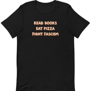 Read Books Eat Pizza Fight Fascism Unisex T-shirt